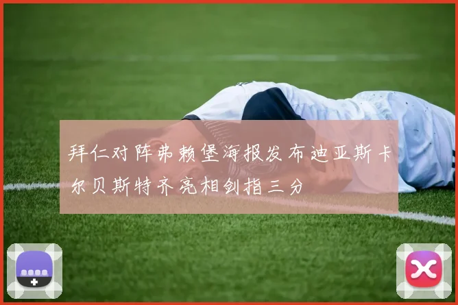 拜仁对阵弗赖堡海报发布迪亚斯卡尔贝斯特齐亮相剑指三分