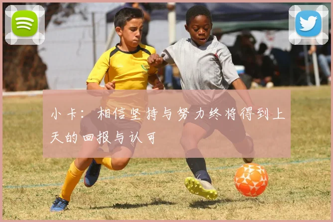 小卡：相信坚持与努力终将得到上天的回报与认可