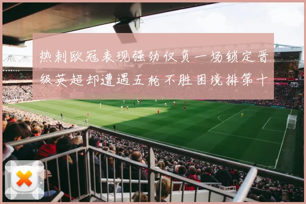 热刺欧冠表现强劲仅负一场锁定晋级英超却遭遇五轮不胜困境排第十四