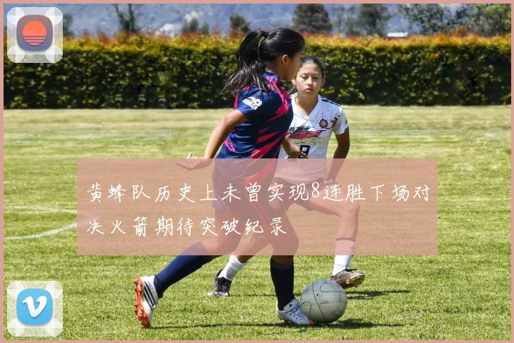 黄蜂队历史上未曾实现8连胜下场对决火箭期待突破纪录