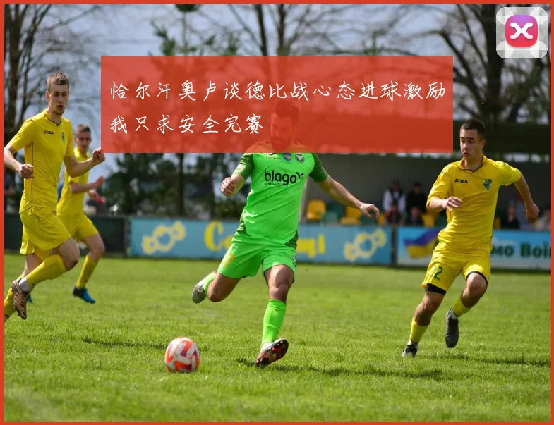 恰尔汗奥卢谈德比战心态进球激励我只求安全完赛